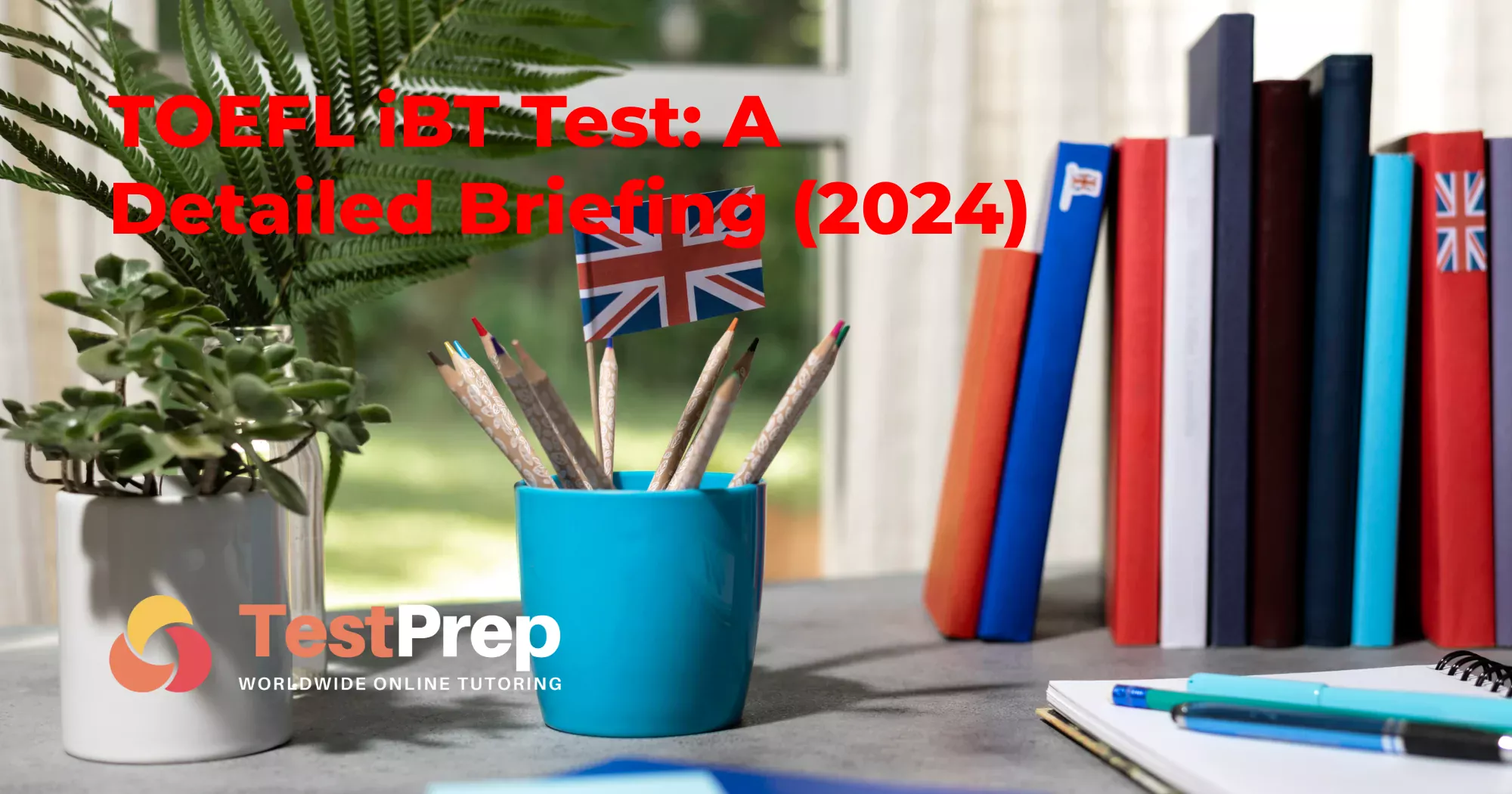 TOEFL iBT Test: A Detailed Briefing (2024)